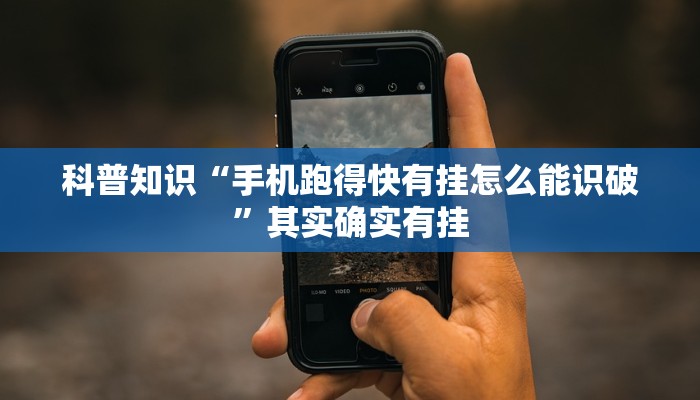 科普知识“手机跑得快有挂怎么能识破”其实确实有挂