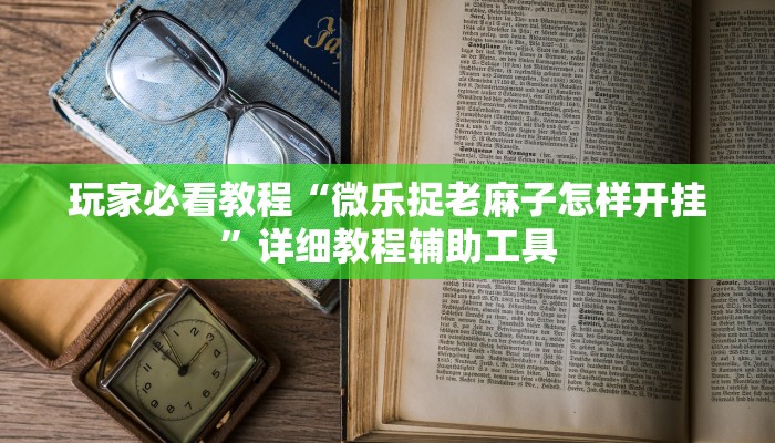 玩家必看教程“微乐捉老麻子怎样开挂”详细教程辅助工具