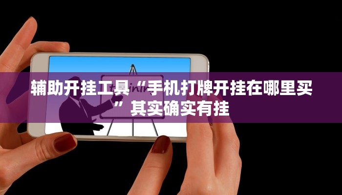 辅助开挂工具“手机打牌开挂在哪里买”其实确实有挂