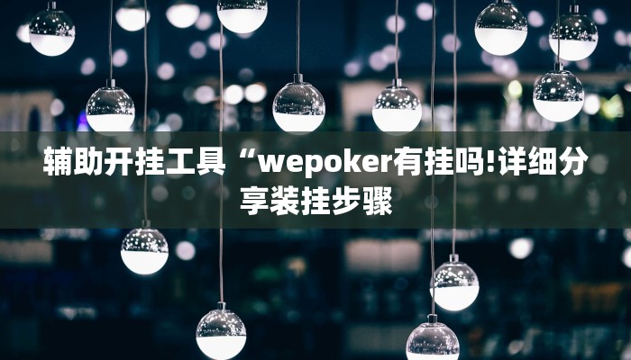 辅助开挂工具“wepoker有挂吗!详细分享装挂步骤