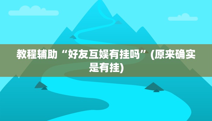 教程辅助“好友互娱有挂吗”(原来确实是有挂)