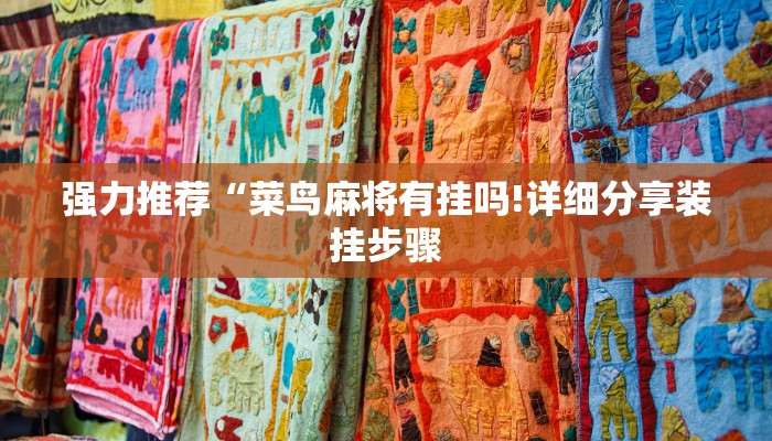 强力推荐“菜鸟麻将有挂吗!详细分享装挂步骤