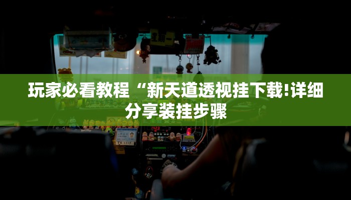 玩家必看教程“新天道透视挂下载!详细分享装挂步骤