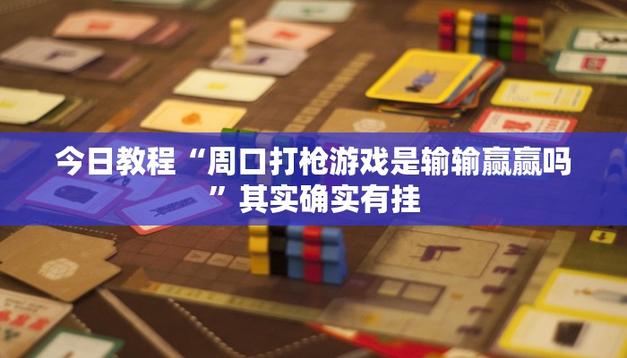今日教程“周口打枪游戏是输输赢赢吗”其实确实有挂