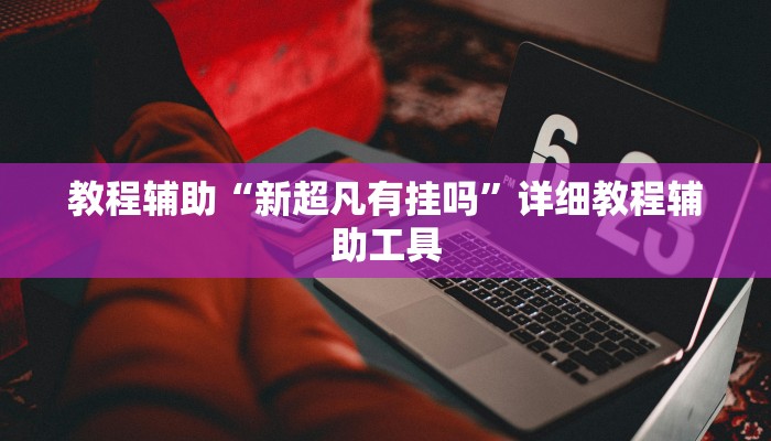 教程辅助“新超凡有挂吗”详细教程辅助工具