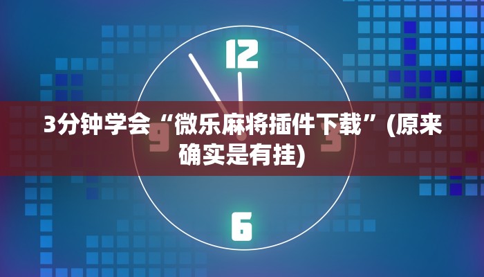 3分钟学会“微乐麻将插件下载”(原来确实是有挂)