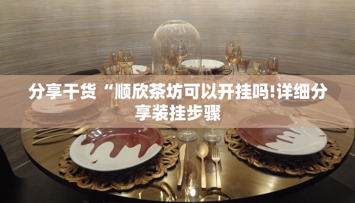 分享干货“顺欣茶坊可以开挂吗!详细分享装挂步骤