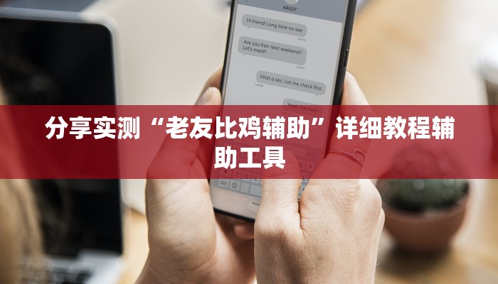 分享实测“老友比鸡辅助”详细教程辅助工具