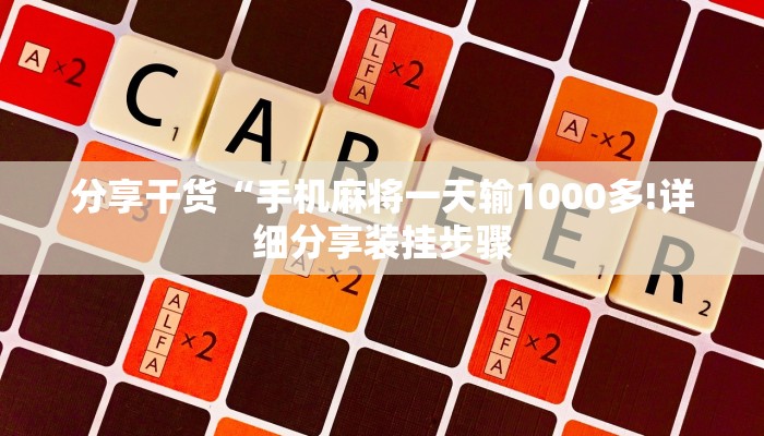 分享干货“手机麻将一天输1000多!详细分享装挂步骤