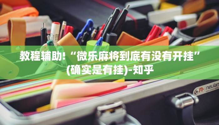 教程辅助!“微乐麻将到底有没有开挂”(确实是有挂)-知乎