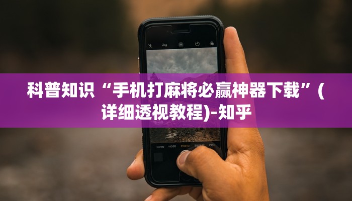 科普知识“手机打麻将必赢神器下载”(详细透视教程)-知乎
