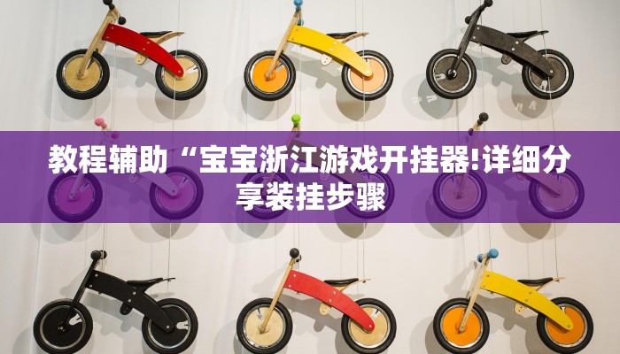 教程辅助“宝宝浙江游戏开挂器!详细分享装挂步骤