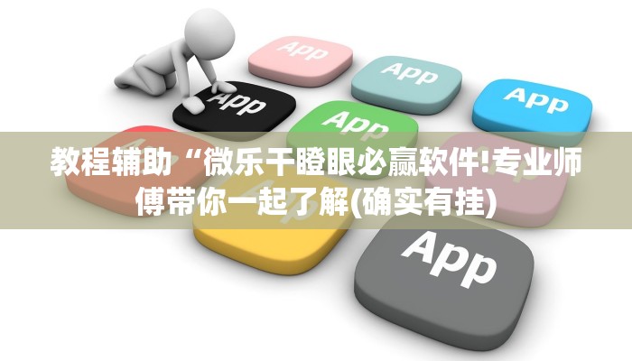 教程辅助“微乐干瞪眼必赢软件!专业师傅带你一起了解(确实有挂)