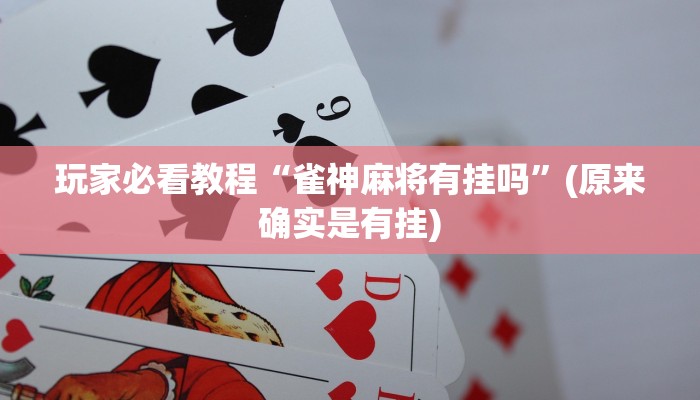 玩家必看教程“雀神麻将有挂吗”(原来确实是有挂)