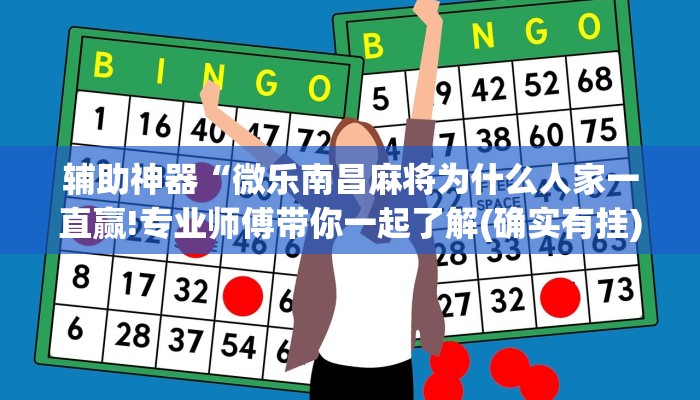 辅助神器“微乐南昌麻将为什么人家一直赢!专业师傅带你一起了解(确实有挂)