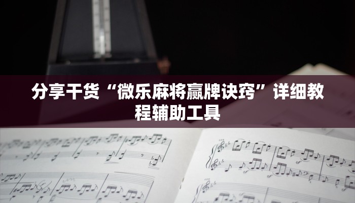 分享干货“微乐麻将赢牌诀窍”详细教程辅助工具
