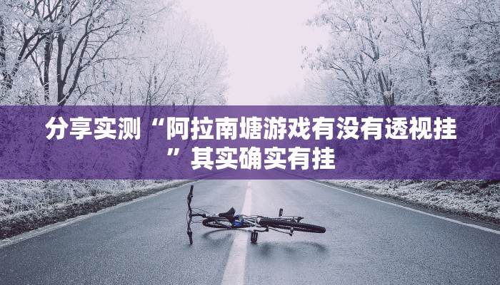分享实测“阿拉南塘游戏有没有透视挂”其实确实有挂