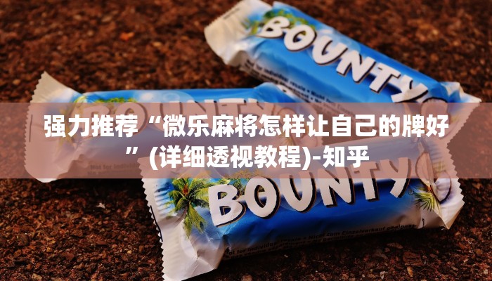 强力推荐“微乐麻将怎样让自己的牌好”(详细透视教程)-知乎
