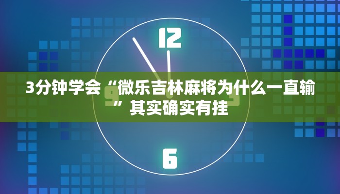 3分钟学会“微乐吉林麻将为什么一直输”其实确实有挂