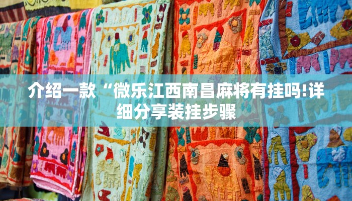介绍一款“微乐江西南昌麻将有挂吗!详细分享装挂步骤