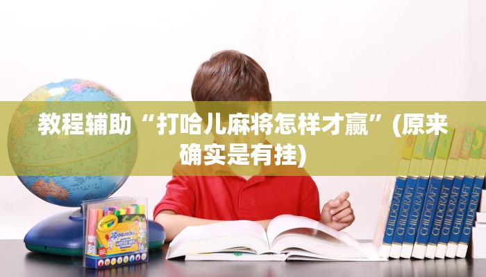 教程辅助“打哈儿麻将怎样才赢”(原来确实是有挂)