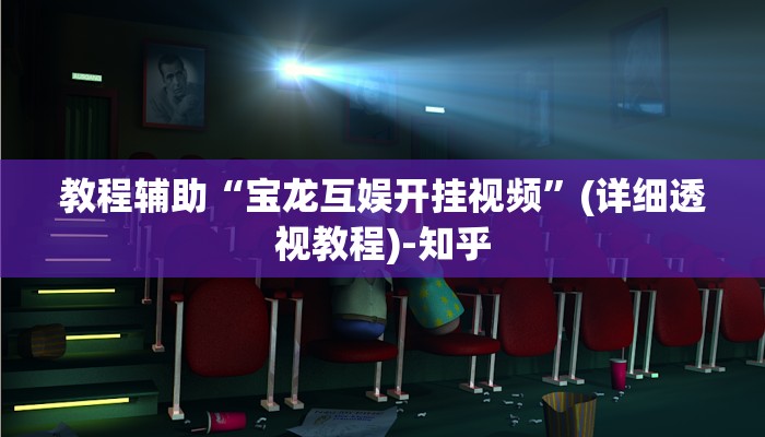 教程辅助“宝龙互娱开挂视频”(详细透视教程)-知乎
