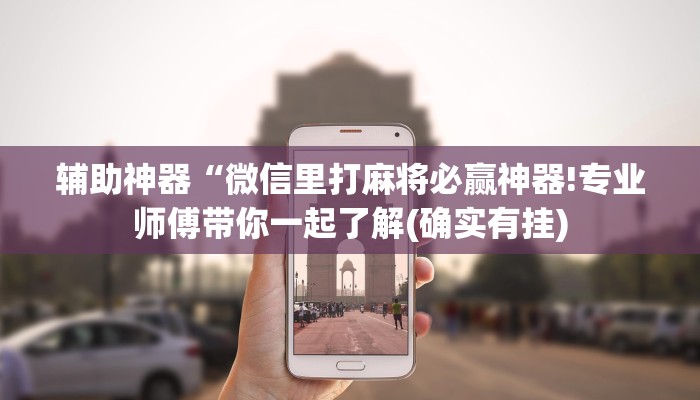 辅助神器“微信里打麻将必赢神器!专业师傅带你一起了解(确实有挂)