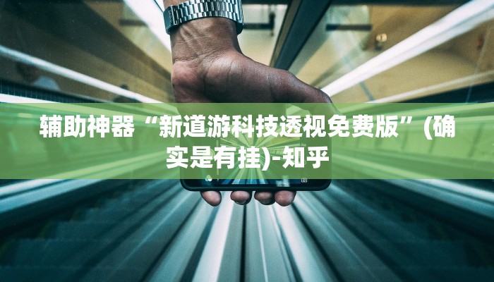 辅助神器“新道游科技透视免费版”(确实是有挂)-知乎