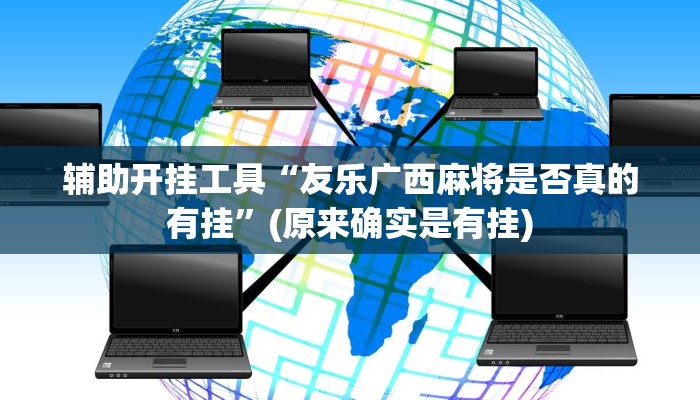 辅助开挂工具“友乐广西麻将是否真的有挂”(原来确实是有挂)