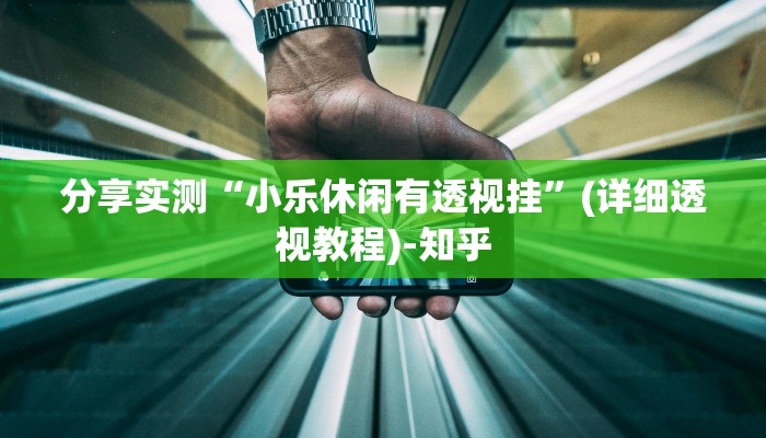 分享实测“小乐休闲有透视挂”(详细透视教程)-知乎