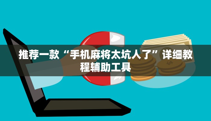 推荐一款“手机麻将太坑人了”详细教程辅助工具
