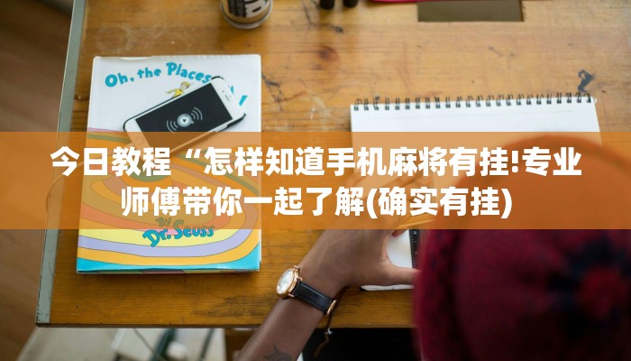 今日教程“怎样知道手机麻将有挂!专业师傅带你一起了解(确实有挂)
