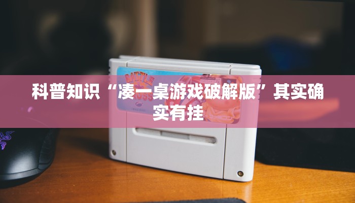 科普知识“凑一桌游戏破解版”其实确实有挂