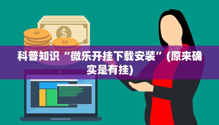 科普知识“微乐开挂下载安装”(原来确实是有挂)