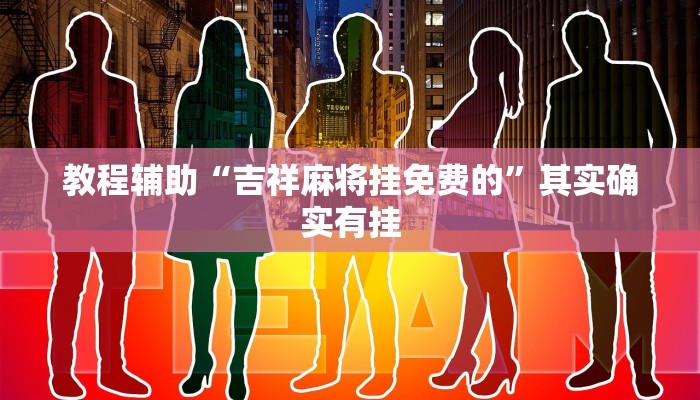 教程辅助“吉祥麻将挂免费的”其实确实有挂