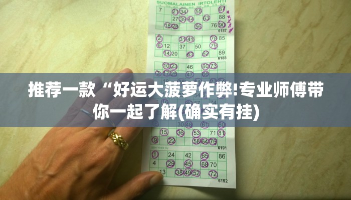 推荐一款“好运大菠萝作弊!专业师傅带你一起了解(确实有挂)