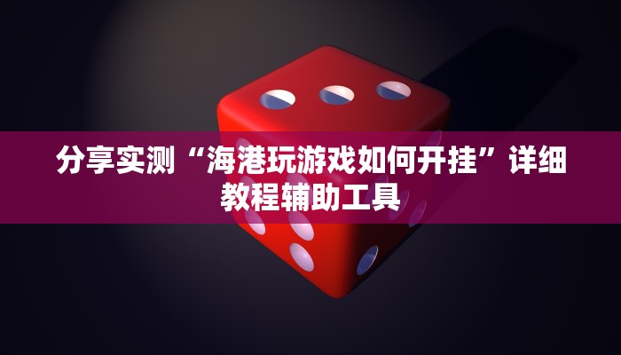 分享实测“海港玩游戏如何开挂”详细教程辅助工具