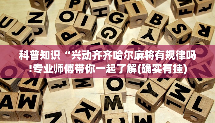 科普知识“兴动齐齐哈尔麻将有规律吗!专业师傅带你一起了解(确实有挂)