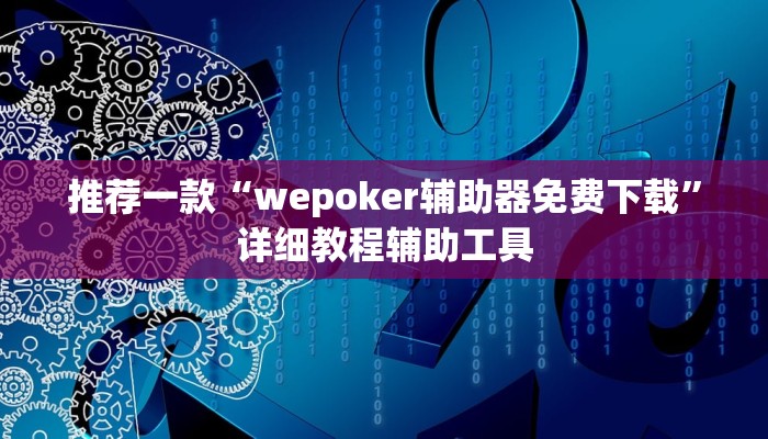 推荐一款“wepoker辅助器免费下载”详细教程辅助工具