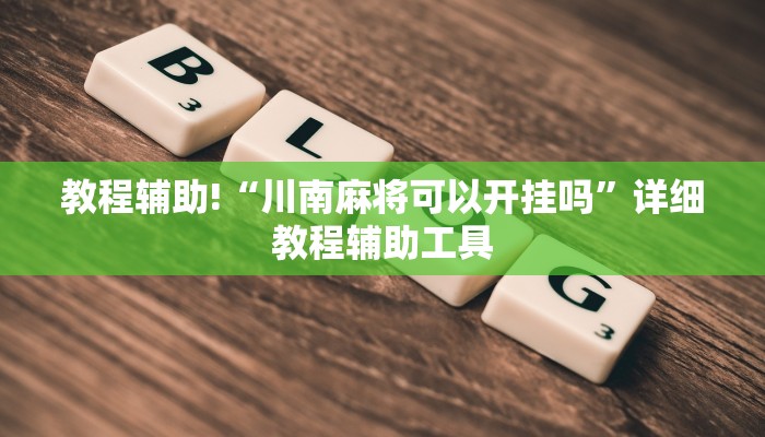 教程辅助!“川南麻将可以开挂吗”详细教程辅助工具