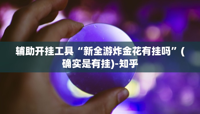 辅助开挂工具“新全游炸金花有挂吗”(确实是有挂)-知乎