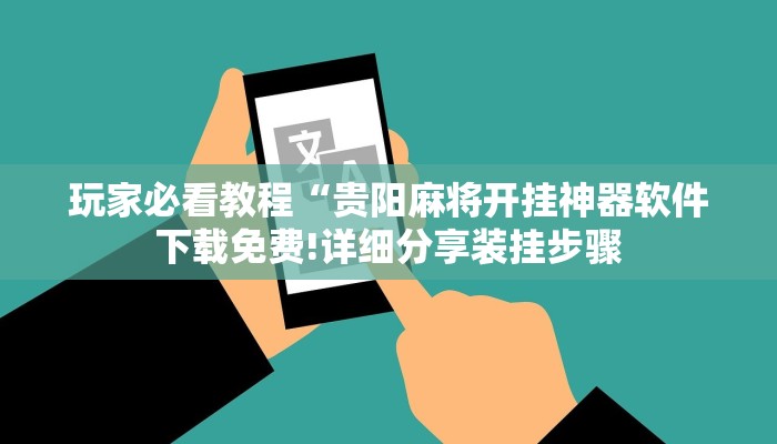 玩家必看教程“贵阳麻将开挂神器软件下载免费!详细分享装挂步骤