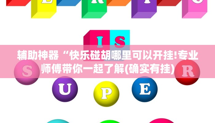 辅助神器“快乐碰胡哪里可以开挂!专业师傅带你一起了解(确实有挂)