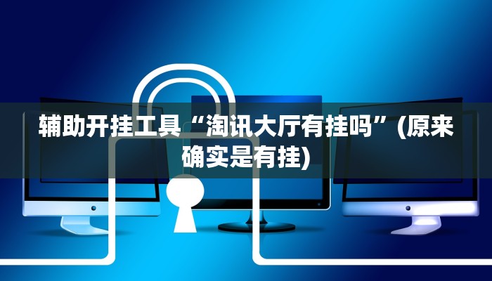 辅助开挂工具“淘讯大厅有挂吗”(原来确实是有挂)