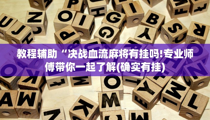 教程辅助“决战血流麻将有挂吗!专业师傅带你一起了解(确实有挂)