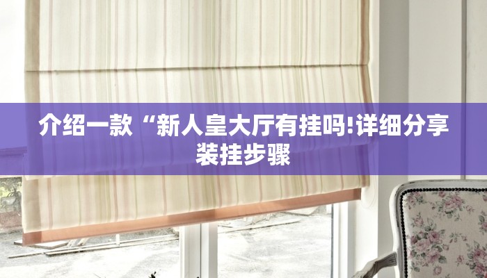介绍一款“新人皇大厅有挂吗!详细分享装挂步骤