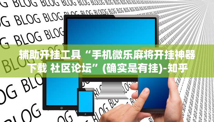 辅助开挂工具“手机微乐麻将开挂神器下载 社区论坛”(确实是有挂)-知乎