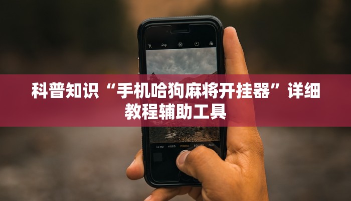 科普知识“手机哈狗麻将开挂器”详细教程辅助工具