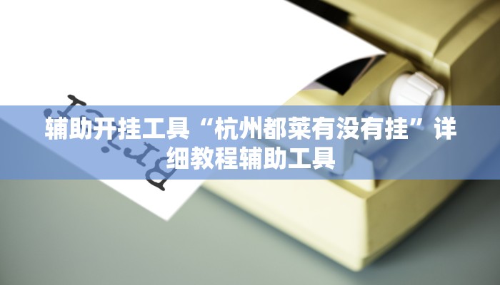 辅助开挂工具“杭州都莱有没有挂”详细教程辅助工具