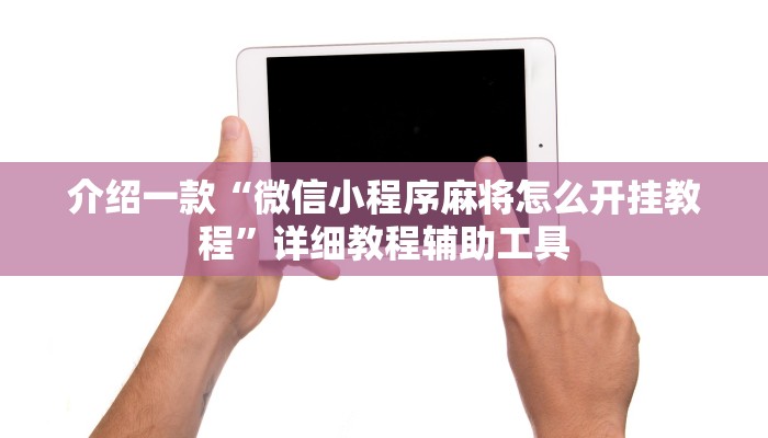 介绍一款“微信小程序麻将怎么开挂教程”详细教程辅助工具
